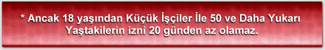 * Ancak 18 yandan Kk iler le 50 ve Daha Yukar Yatakilerin izni 20 gnden az olamaz.